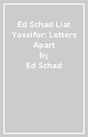 Ed Schad & Liat Yossifor: Letters Apart