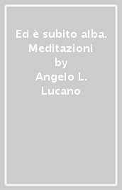 Ed è subito alba. Meditazioni