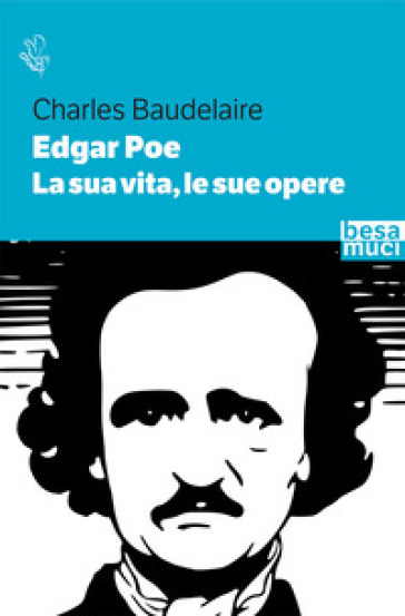 Edgar Allan Poe. La sua vita, le sue opere - Charles Baudelaire