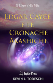 Edgar Cayce e le cronache Akasciche. Il libro della vita