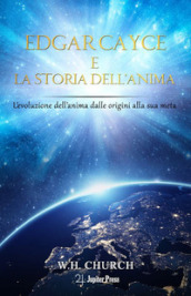 Edgar Cayce e la storia dell anima. L evoluzione dell anima dalle origini alla sua meta