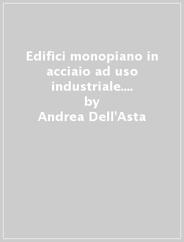 Edifici monopiano in acciaio ad uso industriale. Con CD-ROM - Andrea Dell