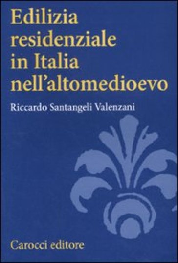 Edilizia residenziale in Italia nell'altomedioevo - Riccardo Santangeli Valenzani