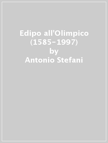 Edipo all'Olimpico (1585-1997) - Antonio Stefani