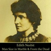 Edith Nesbit: Man Size in Marble & From the Dead