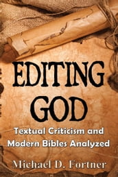 Editing God: Textual Criticism and Modern Bibles Analyzed