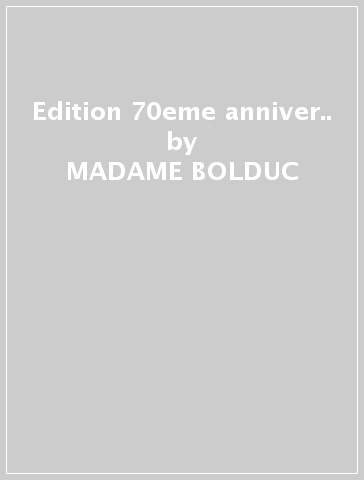 Edition 70eme anniver.. - MADAME BOLDUC