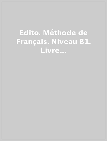 Edito. Méthode de Français. Niveau B1. Livre. Per le Scuole superiori. Con DVD-ROM