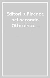 Editori a Firenze nel secondo Ottocento. Atti del Convegno (dal 13 al 15 novembre 1981)