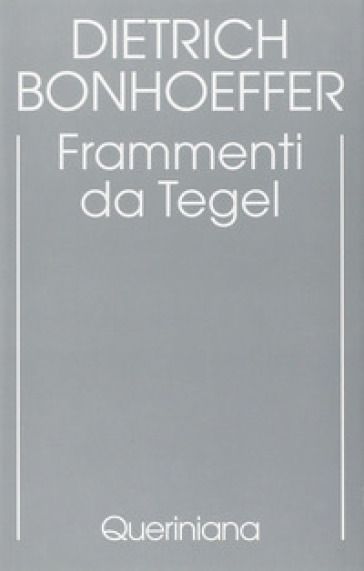 Edizione critica delle opere di D. Bonhoeffer. Ediz. critica. 7: Frammenti da Tegel - Dietrich Bonhoeffer