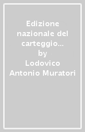 Edizione nazionale del carteggio di L. A. Muratori. Carteggi con Ubaldini... Vanoni