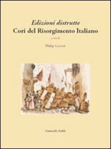 Edizioni distrutte. Cori del Risorgimento italiano - Philip Gossett