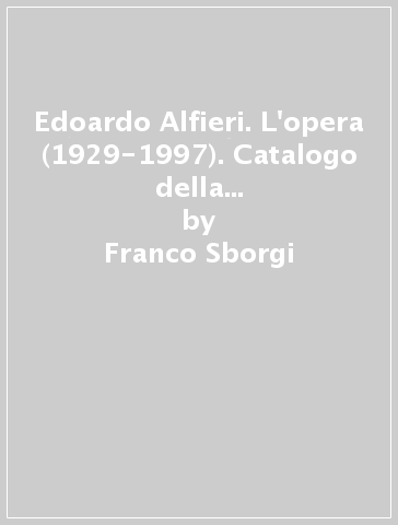 Edoardo Alfieri. L'opera (1929-1997). Catalogo della mostra (Genova, 1998). Ediz. italiana e inglese - Franco Sborgi