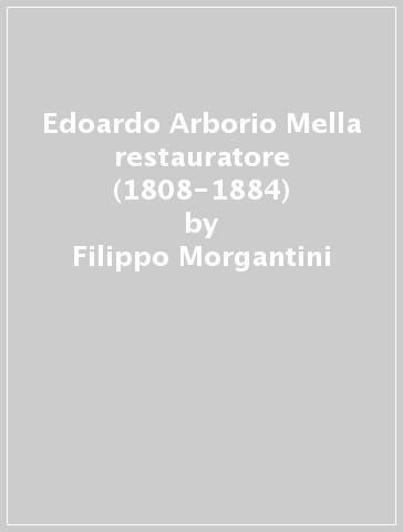 Edoardo Arborio Mella restauratore (1808-1884) - Filippo Morgantini