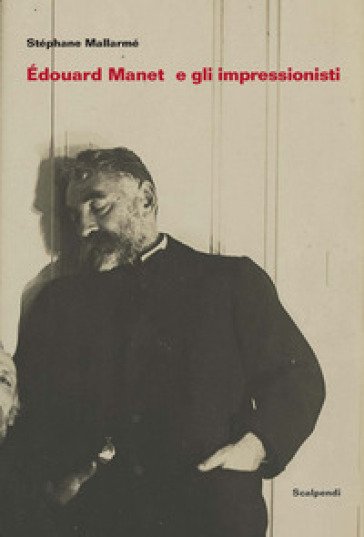 Edouard Manet e gli Impressionisti e altri scritti su Manet di Antonin Proust - Stèphane Mallarmè