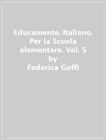 Educamente. Italiano. Per la Scuola elementare. Vol. 5 - Federica Goffi