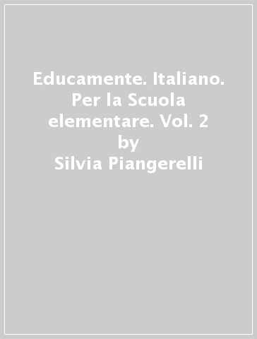 Educamente. Italiano. Per la Scuola elementare. Vol. 2 - Silvia Piangerelli