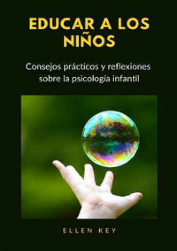 Educar a los ninos. Consejos practicos y reflexiones sobre la psicologia infantil - Ellen Key