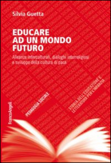 Educare ad un mondo futuro. Alleanze interculturali, dialoghi interreligiosi e sviluppo della cultura di pace - Silvia Guetta
