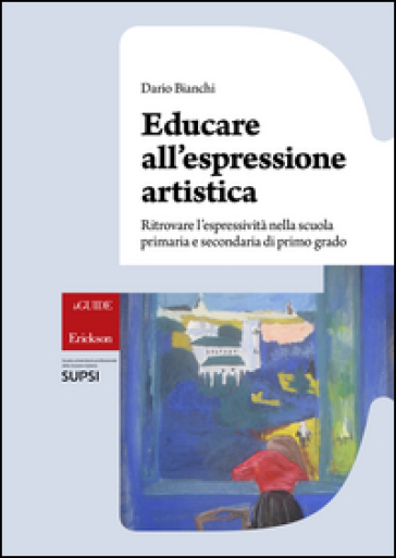 Educare all'espressione artistica. Ritrovare l'espressività nella scuola primaria e secondaria di primo grado - Dario Bianchi