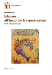 Educare all incontro tra generazioni. Vecchi e bambini insieme