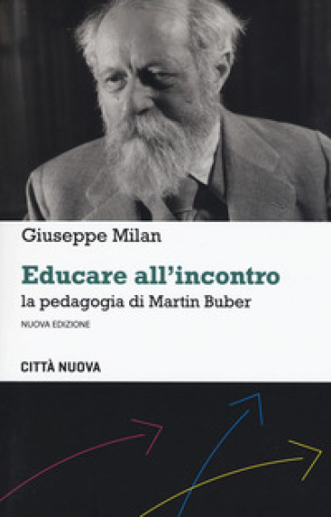 Educare all'incontro. La pedagogia di Martin Buber. Nuova ediz. - Giuseppe Milan