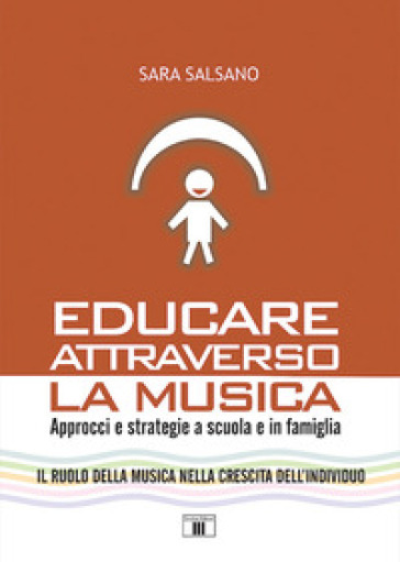 Educare attraverso la musica. Approcci e strategie a scuola e in famiglia - Sara Salsano