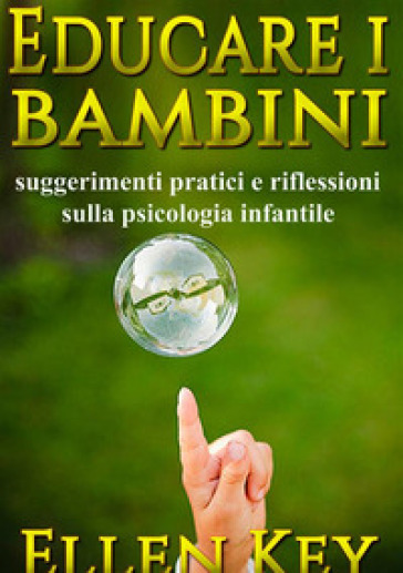 Educare i bambini. Suggerimenti pratici e riflessioni sulla psicologia infantile. Nuova ediz. - Ellen Key