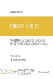 Educare a colori. Progettare atelier per l infanzia tra le pieghe delle comunità locali