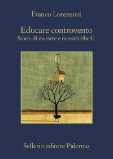 Educare controvento. Storie di maestre e maestri ribelli - Franco Lorenzoni