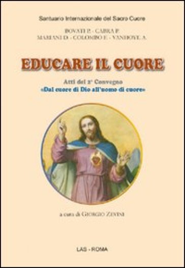 Educare il cuore. Atti del 2° Convegno «dal cuore di Dio all'uomo di cuore» - Pietro Bovati - Pier Giordano Cabra - Domenico Mariani