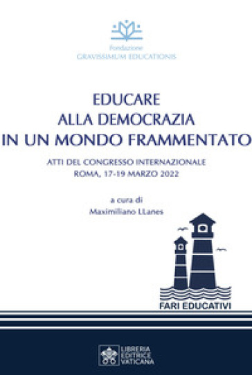 Educare alla democrazia in un mondo frammentato. Atti del Congresso Internazionale (Roma,...