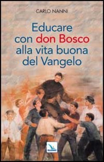 Educare con don Bosco alla vita buona del Vangelo - Carlo Nanni | 