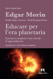 Educare per l era planetaria. Il pensiero complesso come metodo di apprendimento. Nuova ediz.