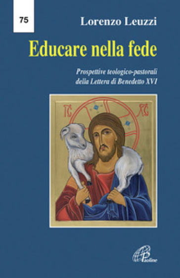 Educare nella fede. Prospettive teologiche pastorali della lettera di Benedetto XVI - Lorenzo Leuzzi