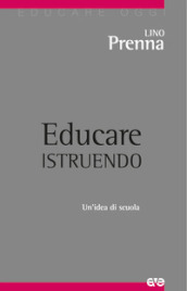 Educare istruendo. Un idea di scuola