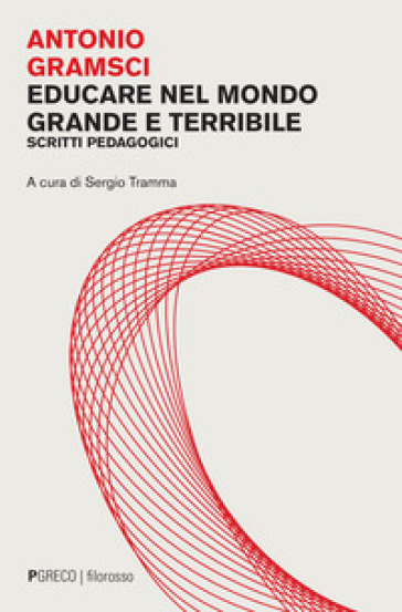 Educare nel mondo grande e terribile. Scritti pedagogici - Antonio Gramsci