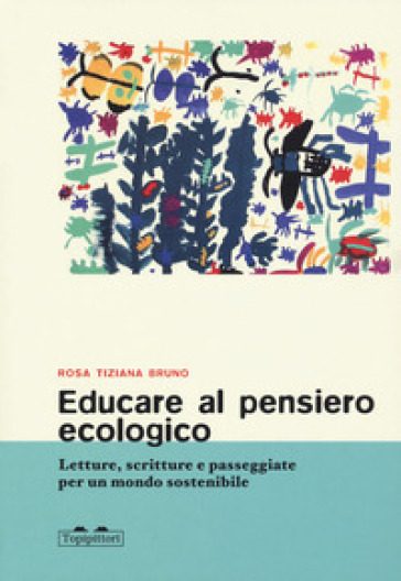 Educare al pensiero ecologico. Letture, scritture e passeggiate per un mondo sostenibile - Rosa Tiziana Bruno