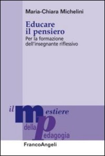 Educare il pensiero. Per la formazione dell'insegnante riflessivo - Maria-Chiara Michelini