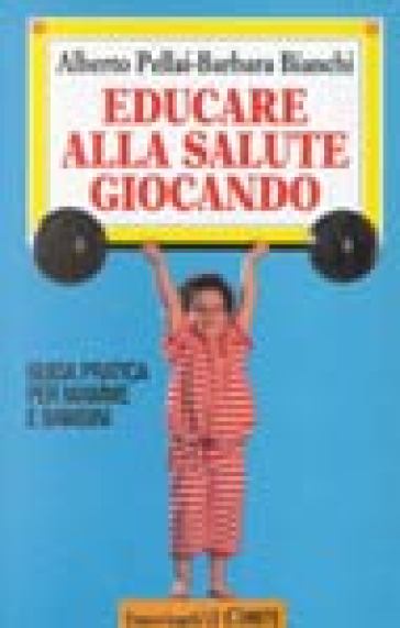 Educare alla salute giocando. Guida pratica per mamme e bambini - Barbara Bianchi - Alberto Pellai