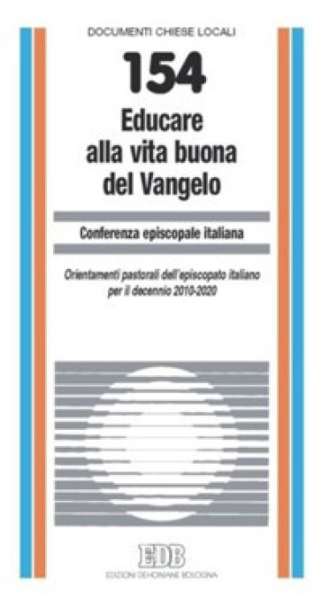 Educare alla vita buona del Vangelo. Orientamenti pastorali dell'episcopato italiano per il decennio 2010-2020
