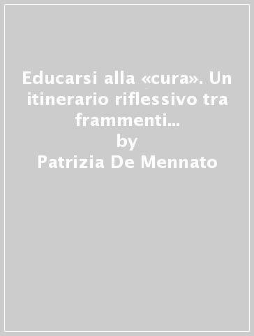 Educarsi alla «cura». Un itinerario riflessivo tra frammenti e sequenze. Con DVD - Patrizia De Mennato - Carlo Orefice - Simona Branchi