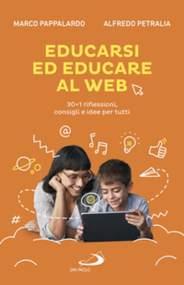 Educarsi ed educare al web. 30+1 riflessioni, consigli e idee per tutti - Marco Pappalardo - Alfredo Petralia