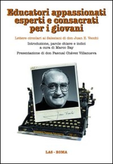 Educatori appassionati esperti e consacrati per i giovani. Lettere circolari ai salesiani di don Juan E. Vecchi. Con CD-ROM - Juan E. Vecchi