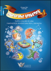 Educazione acquatica. Tutti i colori di una fantastica avventura per l infanzia