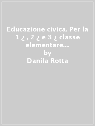 Educazione civica. Per la 1 ¿ , 2 ¿ e 3 ¿ classe elementare. Con e-book. Con espansione online - Danila Rotta