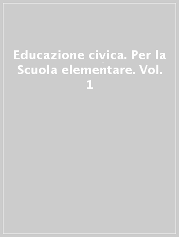 Educazione civica. Per la Scuola elementare. Vol. 1