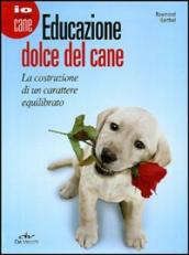 Educazione dolce del cane. La costruzione di un carattere equilibrato