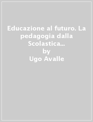 Educazione al futuro. La pedagogia dalla Scolastica al Positivismo. Per le Scuole superiori. Con e-book. Con espansione online - Ugo Avalle | 