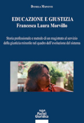 Educazione e giustizia. Francesca Laura Morvillo. Storia professionale e metodo di un magistrato al servizio della giustizia minorile nel quadro dell